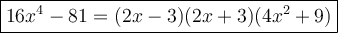 \large\boxed{16x^4-81=(2x-3)(2x+3)(4x^2+9)}
