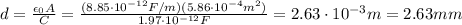 d=\frac{\epsilon_0 A}{C}=\frac{(8.85\cdot 10^{-12} F/m)(5.86\cdot 10^{-4} m^2)}{1.97\cdot 10^{-12}F}=2.63\cdot 10^{-3} m=2.63 mm