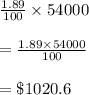 \frac{1.89}{100}\times 54000\\\\=\frac{1.89\times 54000}{100}\\\\=\$1020.6