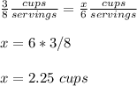 \frac{3}{8}\frac{cups}{servings}=\frac{x}{6}\frac{cups}{servings} \\ \\x=6*3/8\\ \\ x=2.25\ cups