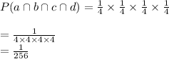 P(a\cap b\cap c\cap d) = \frac{1}{4}\times \frac{1}{4}\times\frac{1}{4}\times\frac{1}{4}\\\\=\frac{1}{4\times4\times4\times 4}\\=\frac{1}{256}