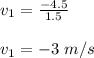 v_1 = \frac{-4.5}{1.5} \\\\v_1 = -3 \ m/s