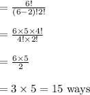 =\frac{6!}{(6-2)!2!}\\\\=\frac{6\times5\times4!}{4!\times2!}\\\\=\frac{6\times5}{2}\\\\=3\times5=15\ \text{ways}