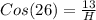 Cos(26)=\frac{13}{H}
