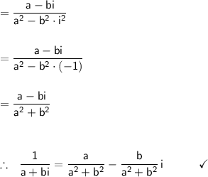 =\mathsf{\dfrac{a-bi}{a^2-b^2\cdot i^2}}\\\\\\&#10;=\mathsf{\dfrac{a-bi}{a^2-b^2\cdot (-1)}}\\\\\\&#10;=\mathsf{\dfrac{a-bi}{a^2+b^2}}\\\\\\\\&#10;\therefore~~\mathsf{\dfrac{1}{a+bi}=\dfrac{a}{a^2+b^2}-\dfrac{b}{a^2+b^2}\,i\qquad\quad\checkmark}