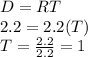 D=RT\\2.2=2.2(T)\\T=\frac{2.2}{2.2}=1