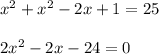 x ^ 2 + x ^ 2 -2x +1 = 25\\\\2x ^ 2 -2x -24 = 0