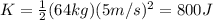 K=\frac{1}{2}(64 kg)(5 m/s)^2=800 J