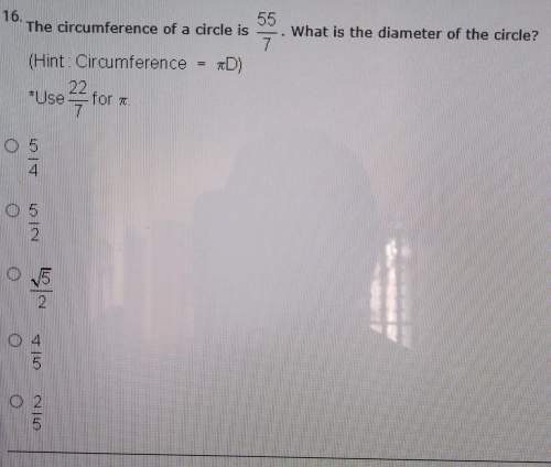 16.the circumference of a circle is 55/7.what is the diameter of the circle? (hint: circumference =