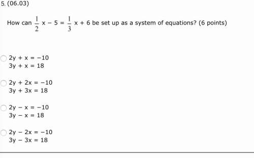 (06.03) how can one half x − 5 = one third x + 6 be set up as a system of equations? (
