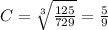 C = \sqrt [3]{\frac{ 125}{729 }} = \frac{5 }{9 }\\