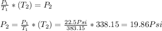 \frac{P_1}{T_1}*(T_2)=P_2\\\\P_2=\frac{P_1}{T_1}*(T_2)=\frac{22.5Psi}{383.15}*338.15=19.86Psi
