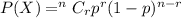 P(X)=^nC_r p^r(1-p)^{n-r}
