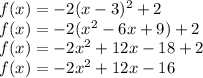 f(x)=-2(x-3)^{2}+2\\f(x)=-2(x^{2} -6x+9)+2\\f(x)=-2x^{2}+12x-18+2\\f(x)=-2x^{2}+12x-16
