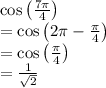 \cos \left ( \frac{7\pi}{4} \right )\\=\cos \left ( 2\pi-\frac{\pi}{4} \right )\\=\cos \left ( \frac{\pi}{4} \right )\\=\frac{1}{\sqrt{2}}
