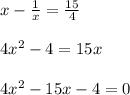 x-\frac{1}{x}=\frac{15}{4}\\ \\4x^{2}-4=15x\\ \\4x^{2}-15x-4=0