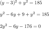(y-3)^{2} +y^{2} =185\\ \\y^{2} -6y+9+y^{2}=185\\ \\2y^{2}-6y-176=0