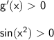 \mathsf{g'(x)\ \textgreater \ 0}\\\\&#10;\mathsf{sin(x^2)\ \textgreater \ 0}