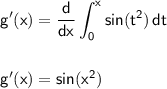 \mathsf{\displaystyle g'(x)=\frac{d}{dx}\int_0^x sin(t^2)\,dt}\\\\\\&#10;\mathsf{\displaystyle g'(x)=sin(x^2)}