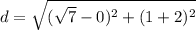 d=\sqrt{(\sqrt{7}-0)^{2}+(1+2)^{2}}