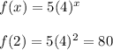 f (x) = 5 (4)^x\\\\f(2) = 5(4) ^ 2 = 80