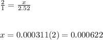 \frac{2}{1} =\frac{x}{2.52}\\ \\ \\x=0.000311(2)=0.000622