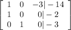 \left[\begin{array}{ccc}1&0&-3|-14\\1&0&0|-2\\0&1&0|-3\end{array}\right]
