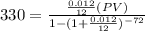 330=\frac{\frac{0.012}{12}(PV)}{1-(1+\frac{0.012}{12})^{-72}}