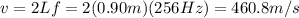 v=2Lf=2(0.90 m)(256 Hz)=460.8 m/s
