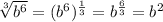 \sqrt[3]{b^6} = (b^6)^{\frac{1}{3}} = b^\frac{6}{3}=b^2