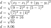 d = \sqrt{(x_2-x_1)^2 + (y_2-y_1)^2} \\d = \sqrt{(9-2)^2 + (5-1)^2} \\d = \sqrt{(7)^2 + (4)^2} \\d = \sqrt{49 + 16} \\d = \sqrt{65} \\d=8.06