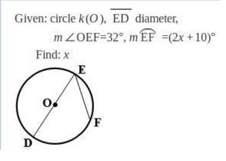 Given:  circle k(o), ed diameter, m∠oef=32°, m ef=(2x+10)°. find:  x