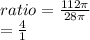 ratio  =   \frac{112\pi}{28\pi}  \\  =  \frac{4}{1}