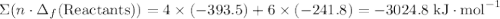 \Sigma (n\cdot \Delta_f(\text{Reactants})) = 4\times (-393.5) + 6\times (-241.8) = -3024.8\;\text{kJ}\cdot\text{mol}^{-1}