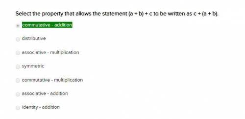 Select the property that allows the statement (a + b) + c to be written as c + (a + b). commutative