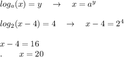 log_a(x)=y\quad \rightarrow \quad x=a^y\\\\log_2(x-4)=4\quad \rightarrow \quad x-4=2^4\\\\x-4=16\\.\qquad x=20