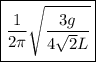\boxed{\frac{1}{{2\pi }}\sqrt{\frac{{3g}}{{4\sqrt 2 L}}}}
