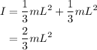 \begin{aligned}I&=\frac{1}{3}m{L^2}+\frac{1}{3}m{L^2}\\&=\frac{2}{3}m{L^2}\\\end{aligned}