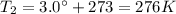 T_2 = 3.0^{\circ}+273=276 K