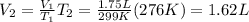 V_2 = \frac{V_1}{T_1} T_2 = \frac{1.75 L}{299 K}(276 K)=1.62 L