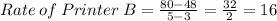 Rate\:of\:Printer\:B=\frac{80-48}{5-3} =\frac{32}{2}=16