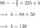 88 = -\frac{2}{9}\times 225 + b\\\\\implies b = 88 + 50\\\\\implies b = 138