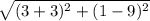 \sqrt{(3+3)^2+(1-9)^2}