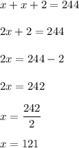 x+x+2=244\\\\2x+2=244\\\\2x=244-2\\\\2x=242\\\\x=\dfrac{242}{2}\\\\x=121