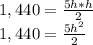 1,440=\frac{5h*h}{2}\\1,440=\frac{5h^{2}}{2}