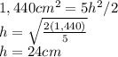 1,440cm^{2}=5h^{2}/2\\h=\sqrt{\frac{2(1,440)}{5}}\\h=24cm