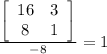 \frac{\left[\begin{array}{cc}16&3\\8&1\end{array}\right]}{-8}=1