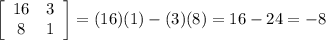 \left[\begin{array}{cc}16&3\\8&1\end{array}\right]=(16)(1)-(3)(8)=16-24=-8