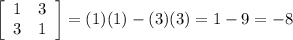 \left[\begin{array}{cc}1&3\\3&1\end{array}\right]=(1)(1)-(3)(3)=1-9=-8