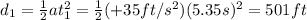 d_1 = \frac{1}{2}at_1^2=\frac{1}{2}(+35 ft/s^2)(5.35 s)^2=501 ft